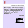 A Residence at Constantinople, During ... the Commencement, Progress, and Termination of the Greek and Turkish Revolutions.