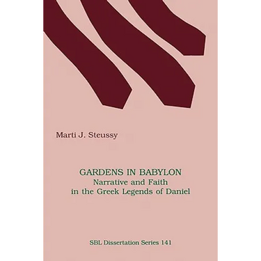 Gardens in Babylon: Narrative and Faith in the Greek Legends of Daniel