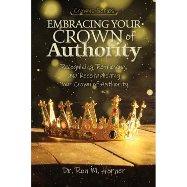 Embracing Your Crown of Authority: Recognizing, Retrieving, and Reestablishing Your Crown of Authority