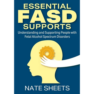 Essential FASD Supports: Understanding and Supporting People with Fetal Alcohol Spectrum Disorders