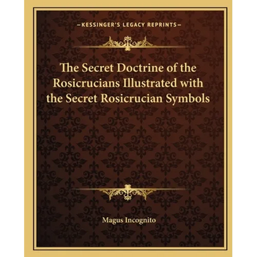 The Secret Doctrine of the Rosicrucians Illustrated with the Secret Rosicrucian Symbols