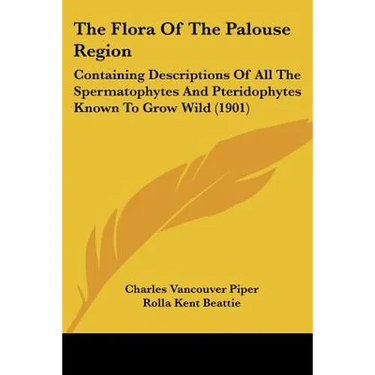 The Flora Of The Palouse Region: Containing Descriptions Of All The Spermatophytes And Pteridophytes Known To Grow Wild (1901)