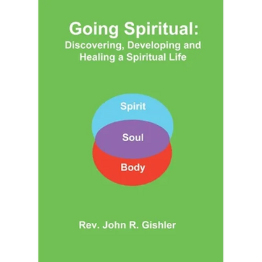 Going Spiritual: Discovering, Developing and Healing a Spiritual Life