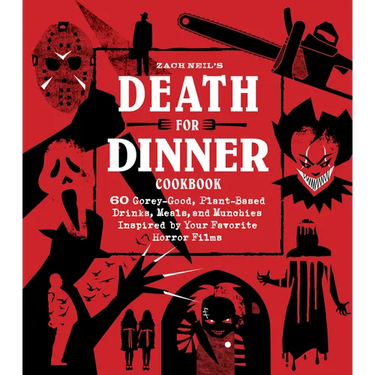 Death for Dinner Cookbook: 60 Gorey-Good, Plant-Based Drinks, Meals, and Munchies Inspired by Your Favorite Horror Films