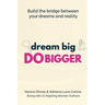 Dream Big Do Bigger: Build the Bridge Between Your Dreams and Reality