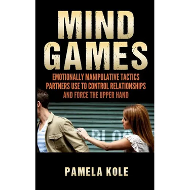 Mind Games: Emotionally Manipulative Tactics Partners Use to Control Relationshi
