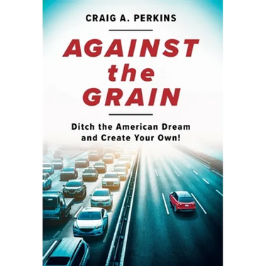 Against the Grain: Ditch the American Dream and Create Your Own!
