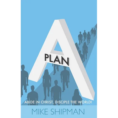 Plan A: Abide in Christ, Disciple the World!