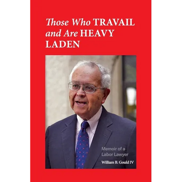 Those Who Travail and Are Heavy Laden: Memoir of a Labor Lawyer
