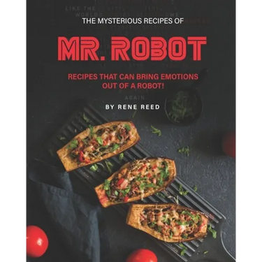 The Mysterious Recipes of Mr. Robot: Recipes That Can Bring Emotions Out of a Robot!