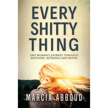 Every Shitty Thing: One Woman's Journey Through Brothers, Betrayals and Botox