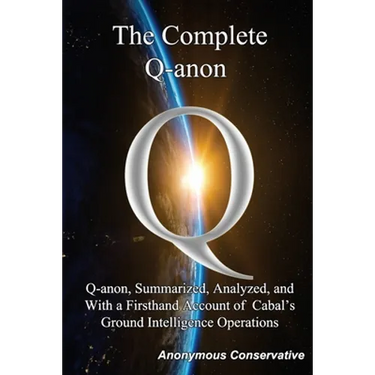 The Complete Q-anon: Q-anon, Summarized, Analyzed, and With a Firsthand Account of Cabal's Ground Intelligence Operations