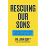 Rescuing Our Sons: 8 Solutions to Our Crisis of Disaffected Teen Boys (Teen Boy Anxiety, Parenting Anxious Teens)