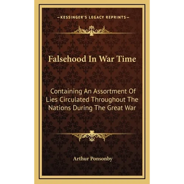 Falsehood In War Time: Containing An Assortment Of Lies Circulated Throughout The Nations During The Great War