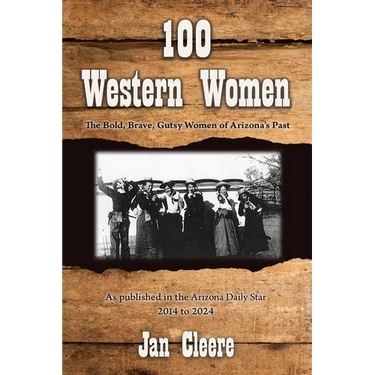 100 Western Women: The Bold, Brave, Gutsy Women of Arizona's Past