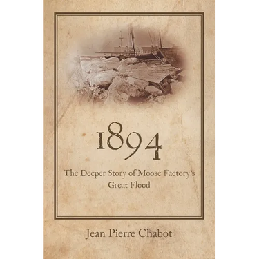 1894: The Deeper Story of Moose Factory's Great Flood