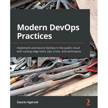 Modern DevOps Practices: Implement and secure DevOps in the public cloud with cutting-edge tools, tips, tricks, and techniques