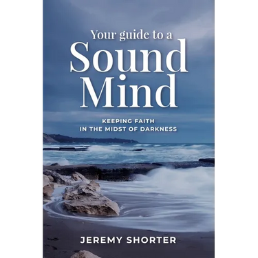 Your Guide To A Sound Mind: Keeping Faith In The Midst Of Darkness