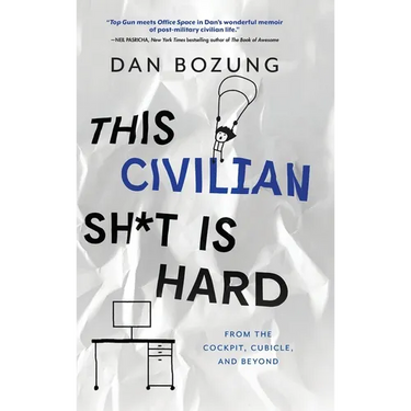 This Civilian Sh*t is Hard: From the Cockpit, Cubicle, and Beyond