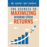 The Secrets to Maximizing Dividend Stock Returns