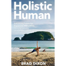 Holistic Human: Enhancing Habits for Expansive Wellness: Thriving Humans on a Healthy Planet