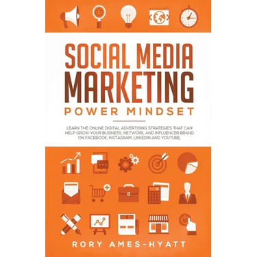 Social Media Marketing Power Mindset: Learn The Online Digital Advertising Strategies That Can Help Grow Your Business, Network, And Influencer Brand