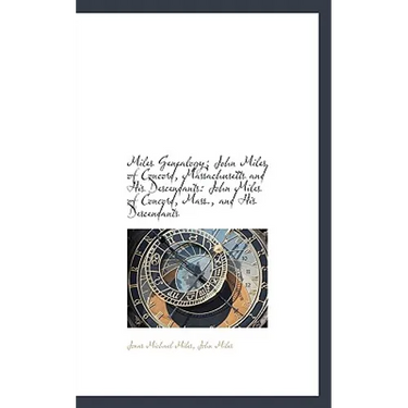 Miles Genealogy; John Miles of Concord, Massachusetts and His Descendants: John Miles of Concord, Ma
