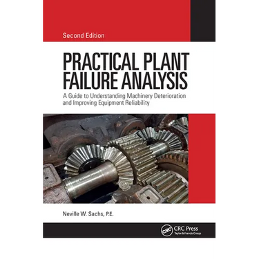 Practical Plant Failure Analysis: A Guide to Understanding Machinery Deterioration and Improving Equipment Reliability, Second Edition