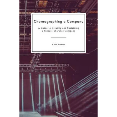 Choreographing a Company: A Guide to Creating and Sustaining a Successful Dance Company