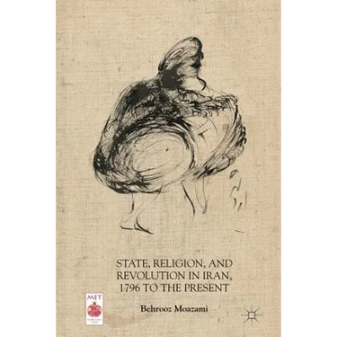 State, Religion, and Revolution in Iran, 1796 to the Present