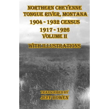 Northern Cheyenne Tongue River, Montana 1904 - 1932 Census 1917-1926 Volume II With Illustrations