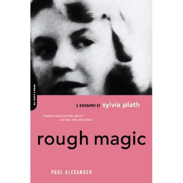 Rough Magic: A Biography of Sylvia Plath