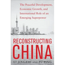 Reconstructing China: The Peaceful Development, Economic Growth, and International Role of an Emerging Super Power: The Peaceful Development, Economic