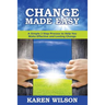 Change Made Easy: A Simple 3 Step Process to Help You Make Effective and Lasting Change