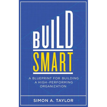 Build Smart: A Blueprint for Building a High-Performing Organization