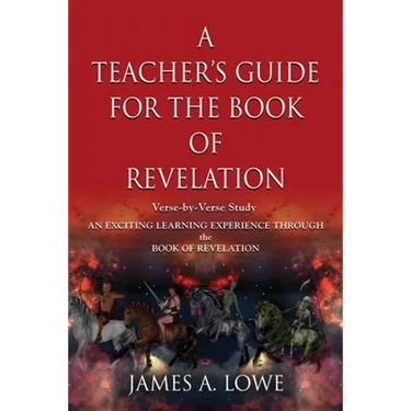 A Teacher's Guide for the Book of Revelation: Verse -By- Verse Study - An Exciting Learning Experience Through the Book of Revelation