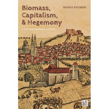 Biomass, Capitalism, and Hegemony: A Rich and Powerful History