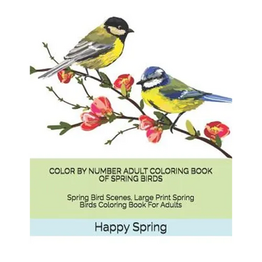 Color by Number Adult Coloring Book of Spring Birds: Spring Bird Scenes, Large Print Spring Birds Coloring Book for Adults