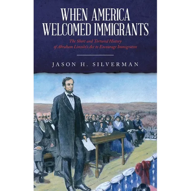 When America Welcomed Immigrants: The Short and Tortured History of Abraham Lincoln's Act to Encourage Immigration