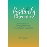 Positively Chronic: Inspiration for Living Well with Your Chronic Condition