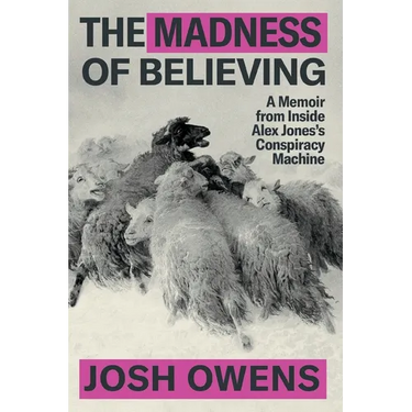 The Madness of Believing: A Memoir from Inside Alex Jones's Conspiracy Machine