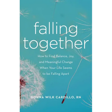 Falling Together: How to Find Balance, Joy, and Meaningful Change When Your Life Seems to Be Falling Apart