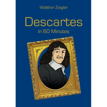 Descartes in 60 Minutes: Great Thinkers in 60 Minutes