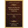 History Of The City Of Santa Barbara, California: From Its Discovery To Our Own Days (1892)