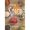 How to Spice Up Your Food Like A Pro: The Guide to Seasoning Mixes