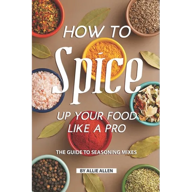 How to Spice Up Your Food Like A Pro: The Guide to Seasoning Mixes