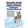 Saarloos wolfdog Complete Owners Manual. Saarloos wolfdog book for care, costs, feeding, grooming, health and training.