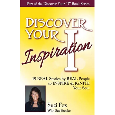 Discover Your Inspiration Suzi Fox Edition: Real Stories by Real People to Inspire and Ignite Your Soul