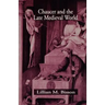 Chaucer and the Late Medieval World: The Poet and the Late Medieval World