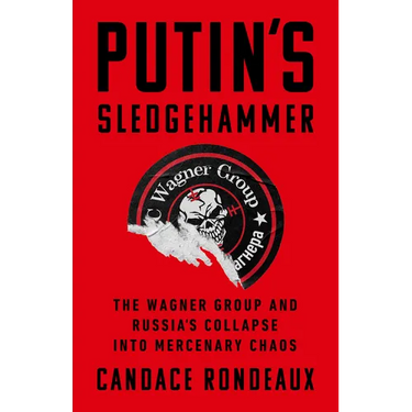 Putin's Sledgehammer: The Wagner Group and Russia's Collapse Into Mercenary Chaos